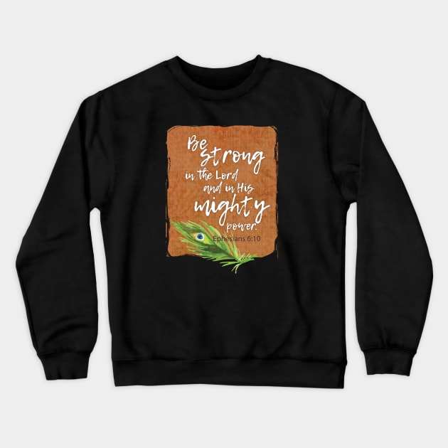 Be strong in the Lord and His mighty power | Christian design Crewneck Sweatshirt by Third Day Media, LLC.